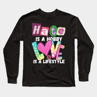 Hate is a Hobby Love is a Lifestyle Positive, Inclusivity Long Sleeve T-Shirt